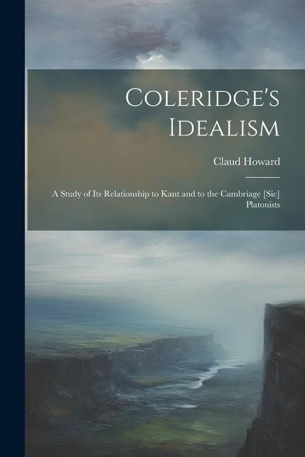 Produktbild: Coleridge's Idealism: A Study of its Relationship to Kant and to the Cambriage [sic] Platonists