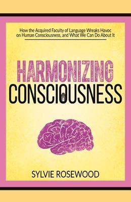 Produktbild: Harmonizing Consciousness: How the Acquired Faculty of Language Wreaks Havoc on Human Consciousness, a Volume 1