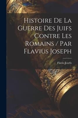 Produktbild: Histoire De La Guerre Des Juifs Contre Les Romains / Par Flavius Joseph