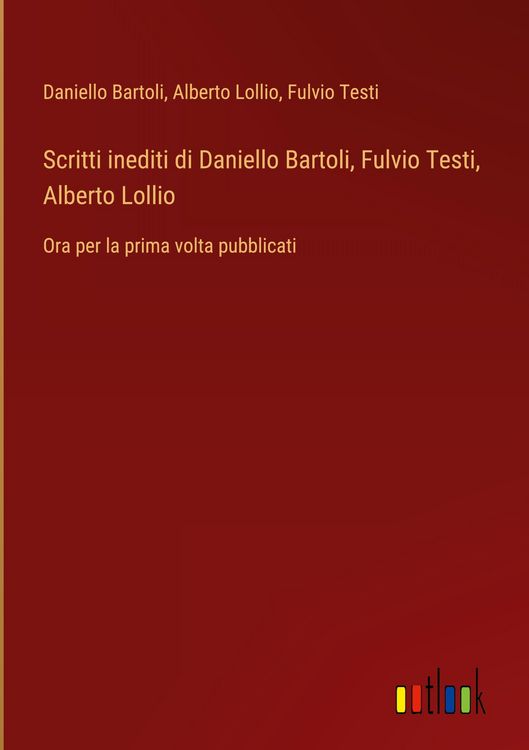 Produktbild: Scritti inediti di Daniello Bartoli, Fulvio Testi, Alberto Lollio