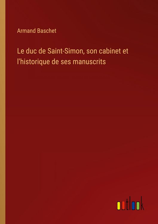Produktbild: Le duc de Saint-Simon, son cabinet et l'historique de ses manuscrits