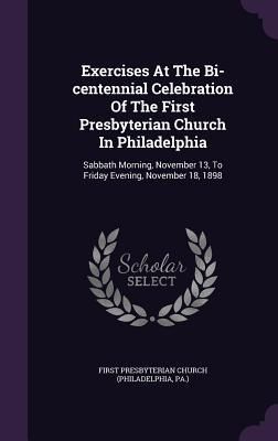 Produktbild: Exercises At The Bi-centennial Celebration Of The First Presbyterian Church In Philadelphia: Sabbath Morning, November 13, To Friday Evening, November