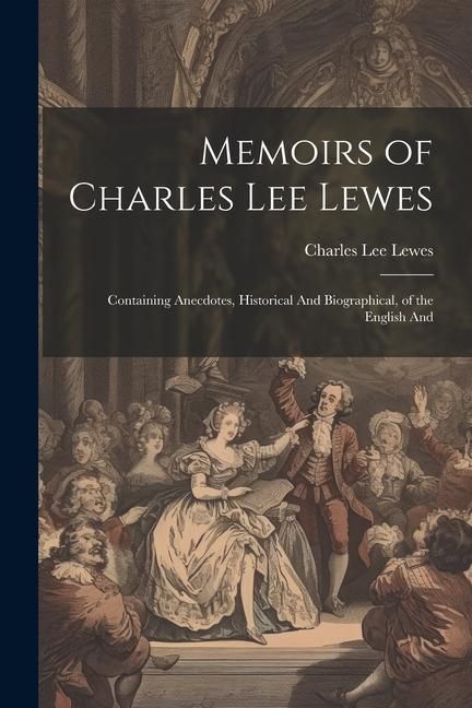 Produktbild: Memoirs of Charles Lee Lewes: Containing Anecdotes, Historical And Biographical, of the English And