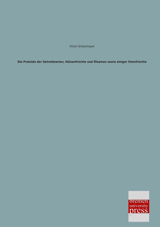 Produktbild: Die Proteide der Getreidearten, H&uuml;lsenfr&uuml;chte und &Ouml;lsamen sowie einiger Steinfr&uuml;chte