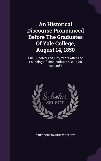 Produktbild: An Historical Discourse Pronounced Before The Graduates Of Yale College, August 14, 1850