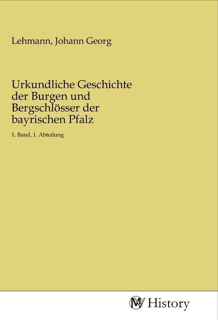 Produktbild: Urkundliche Geschichte der Burgen und Bergschl&ouml;sser der bayrischen Pfalz