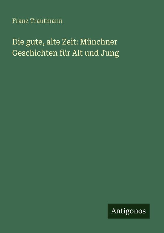 Produktbild: Die gute, alte Zeit: M&uuml;nchner Geschichten f&uuml;r Alt und Jung