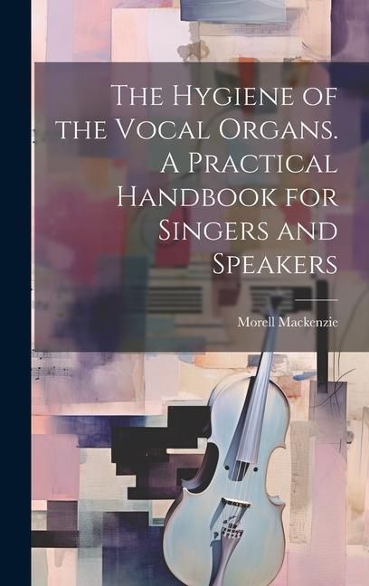Produktbild: The Hygiene of the Vocal Organs. A Practical Handbook for Singers and Speakers