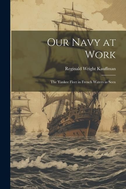 Produktbild: Our Navy at Work: The Yankee Fleet in French Waters as Seen