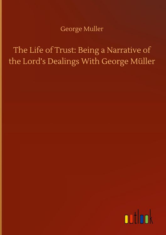 Produktbild: The Life of Trust: Being a Narrative of the Lord's Dealings With George M&uuml;ller