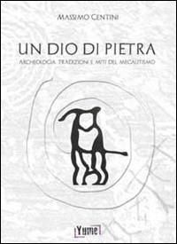 Produktbild: Un dio di pietra. Archeologia, tradizioni e miti del megalitismo