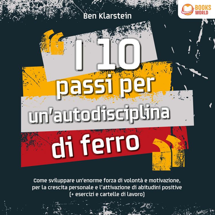 Produktbild: I 10 passi per un'autodisciplina di ferro: Come sviluppare un'enorme forza di volont&aacute; e motivazione, per le crescita personale e l'attivazione di abitudini positive (+ esercizi e cartelle di lavoro)