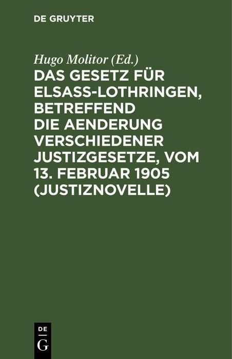 Produktbild: Das Gesetz f&uuml;r Elsa&szlig;-Lothringen, betreffend die Aenderung verschiedener Justizgesetze, vom 13. Februar 1905 (Justiznovelle)