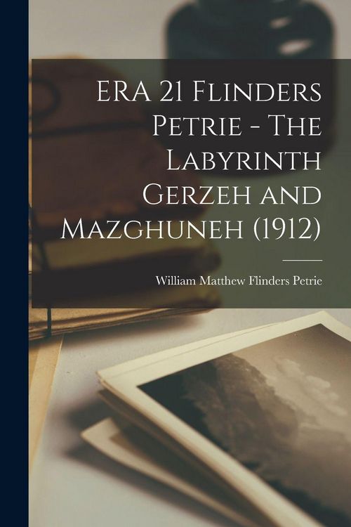Produktbild: ERA 21 Flinders Petrie - The Labyrinth Gerzeh and Mazghuneh (1912)