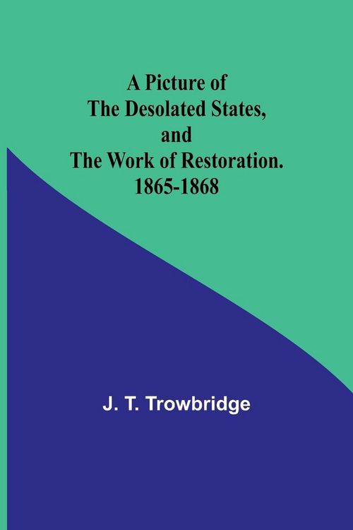 Produktbild: A Picture of the Desolated States, and the Work of Restoration. 1865-1868