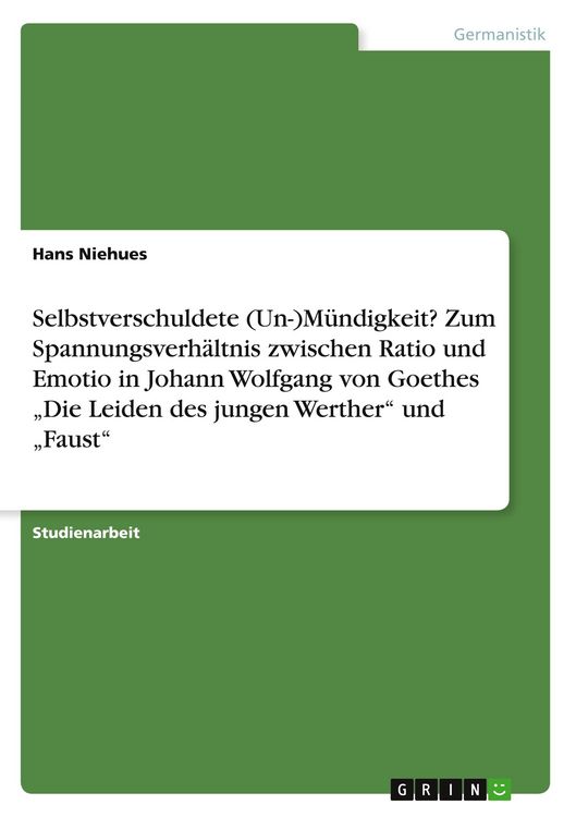 Produktbild: Selbstverschuldete (Un-)M&uuml;ndigkeit? Zum Spannungsverh&auml;ltnis zwischen Ratio und Emotio in Johann Wolfgang von Goethes "Die Leiden des jungen Werther" u