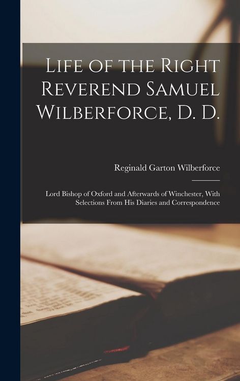 Produktbild: Life of the Right Reverend Samuel Wilberforce, D. D.: Lord Bishop of Oxford and Afterwards of Winchester, With Selections From His Diaries and Corresp