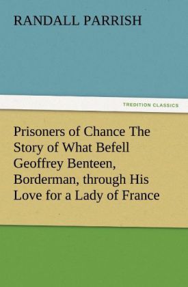 Produktbild: Prisoners of Chance The Story of What Befell Geoffrey Benteen, Borderman, through His Love for a Lady of France