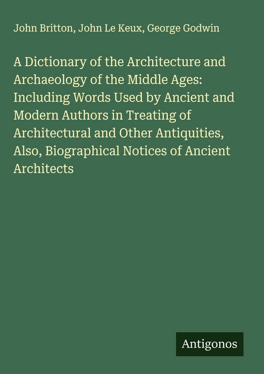 Produktbild: A Dictionary of the Architecture and Archaeology of the Middle Ages: Including Words Used by Ancient and Modern Authors in Treating of Architectural a