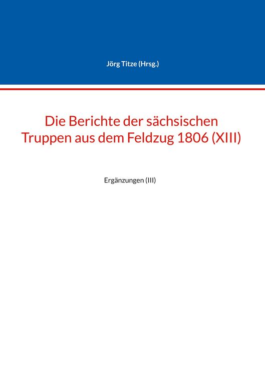 Produktbild: Die Berichte der s&auml;chsischen Truppen aus dem Feldzug 1806 (XIII)