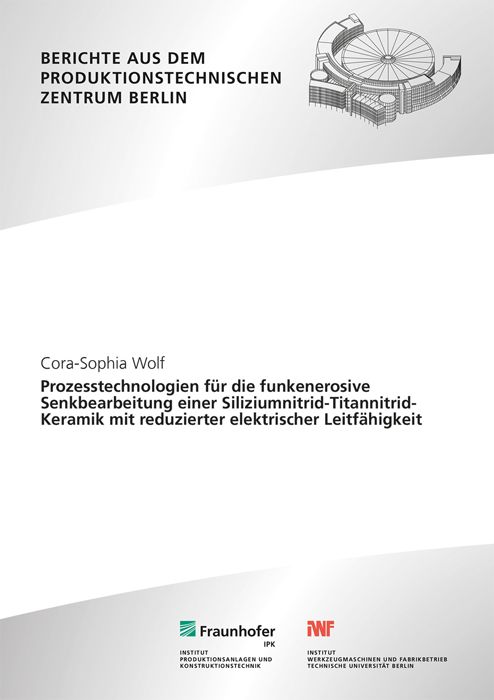 Produktbild: Prozesstechnologien f&uuml;r die funkenerosive Senkbearbeitung einer Siliziumnitrid-Titannitrid-Keramik mit reduzierter elektrischer Leitf&auml;higkeit