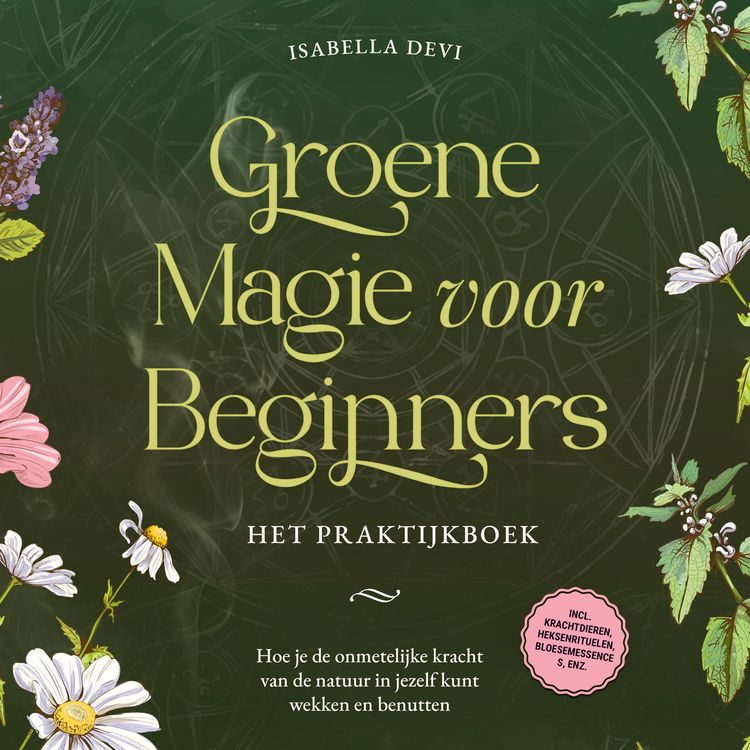 Produktbild: Groene magie voor beginners - Het praktijkboek: Hoe je de onmetelijke kracht van de natuur in jezelf kunt wekken en benutten | incl. krachtdieren, heksenrituelen, bloesemessences, enz.