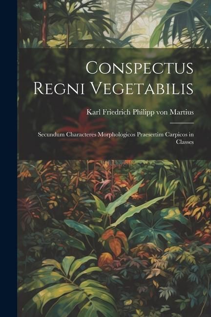 Produktbild: Conspectus regni vegetabilis: Secundum characteres morphologicos praesertim carpicos in classes