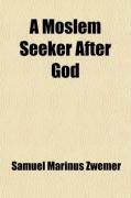 Produktbild: A Moslem Seeker After God; Showing Islam at Its Best in the Life and Teaching of Al-Ghazali, Mystic and Theologian of the Eleventh Century