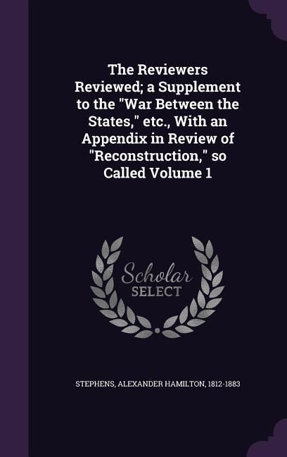 Produktbild: The Reviewers Reviewed; a Supplement to the War Between the States, etc., With an Appendix in Review of Reconstruction, so Called Volume 1