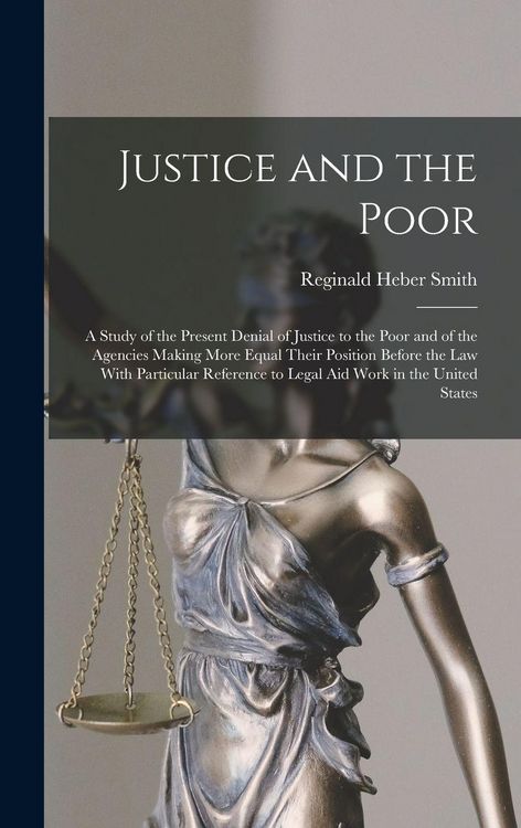 Produktbild: Justice and the Poor: A Study of the Present Denial of Justice to the Poor and of the Agencies Making More Equal Their Position Before the l