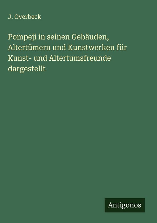 Produktbild: Pompeji in seinen Geb&auml;uden, Altert&uuml;mern und Kunstwerken f&uuml;r Kunst- und Altertumsfreunde dargestellt