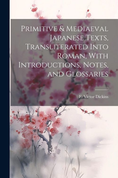 Produktbild: Primitive & Mediaeval Japanese Texts, Transliterated Into Roman, With Introductions, Notes, and Glossaries