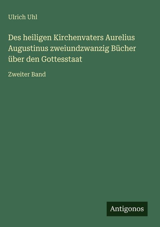 Produktbild: Des heiligen Kirchenvaters Aurelius Augustinus zweiundzwanzig B&uuml;cher &uuml;ber den Gottesstaat