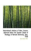 Produktbild: International Relations of Labor, Lectures Delivered Before the Summer School of Theology of Harvard