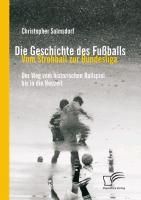 Produktbild: Die Geschichte des Fu&szlig;balls: Vom Strohball zur Bundesliga