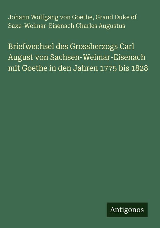 Produktbild: Briefwechsel des Grossherzogs Carl August von Sachsen-Weimar-Eisenach mit Goethe in den Jahren 1775 bis 1828