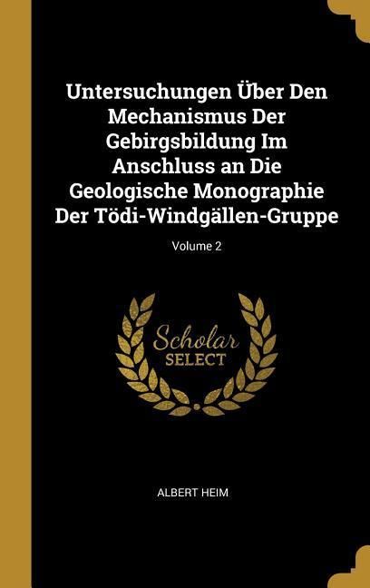 Produktbild: Untersuchungen &Uuml;ber Den Mechanismus Der Gebirgsbildung Im Anschluss an Die Geologische Monographie Der T&ouml;di-Windg&auml;llen-Gruppe; Volume 2