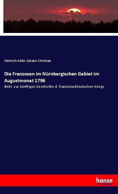 Produktbild: Die Franzosen im N&uuml;rnbergischen Gebiet im Augustmonat 1796