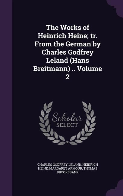 Produktbild: The Works of Heinrich Heine; tr. From the German by Charles Godfrey Leland (Hans Breitmann) .. Volume 2