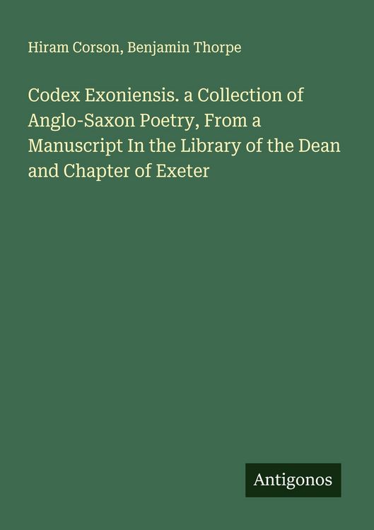 Produktbild: Codex Exoniensis. a Collection of Anglo-Saxon Poetry, From a Manuscript In the Library of the Dean and Chapter of Exeter