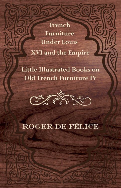 Produktbild: French Furniture Under Louis XVI and the Empire - Little Illustrated Books on Old French Furniture IV.
