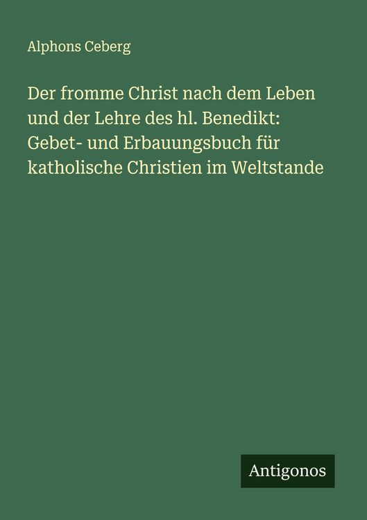 Produktbild: Der fromme Christ nach dem Leben und der Lehre des hl. Benedikt: Gebet- und Erbauungsbuch f&uuml;r katholische Christien im Weltstande