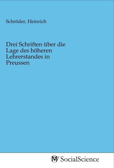 Produktbild: Drei Schriften &uuml;ber die Lage des h&ouml;heren Lehrerstandes in Preussen