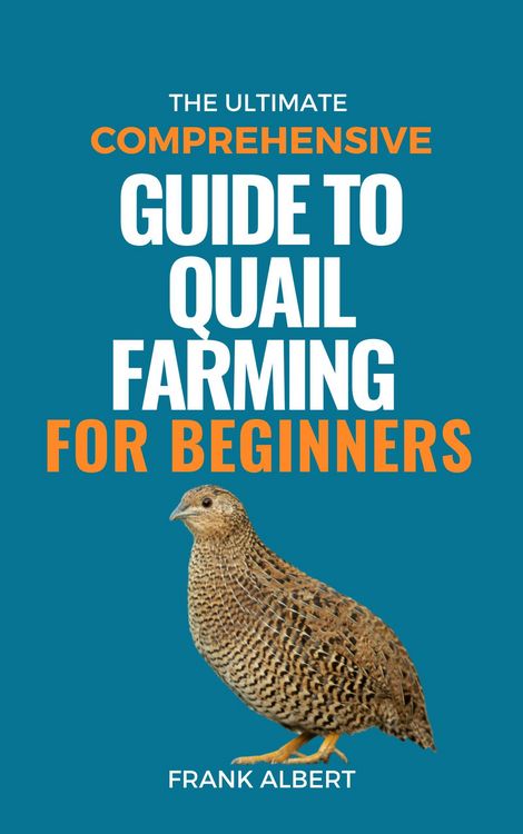 Produktbild: The Ultimate Comprehensive Guide To Quail Farming For Beginners