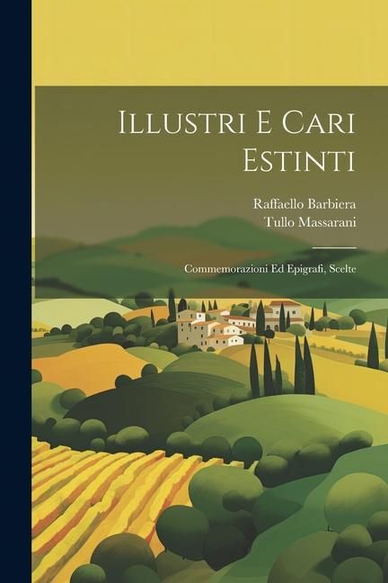 Produktbild: Illustri E Cari Estinti: Commemorazioni Ed Epigrafi, Scelte