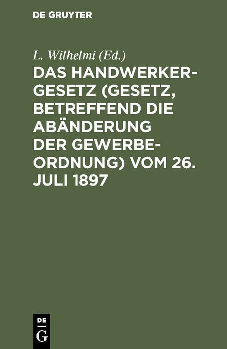 Produktbild: Das Handwerkergesetz (Gesetz, betreffend die Ab&auml;nderung der Gewerbeordnung) vom 26. Juli 1897