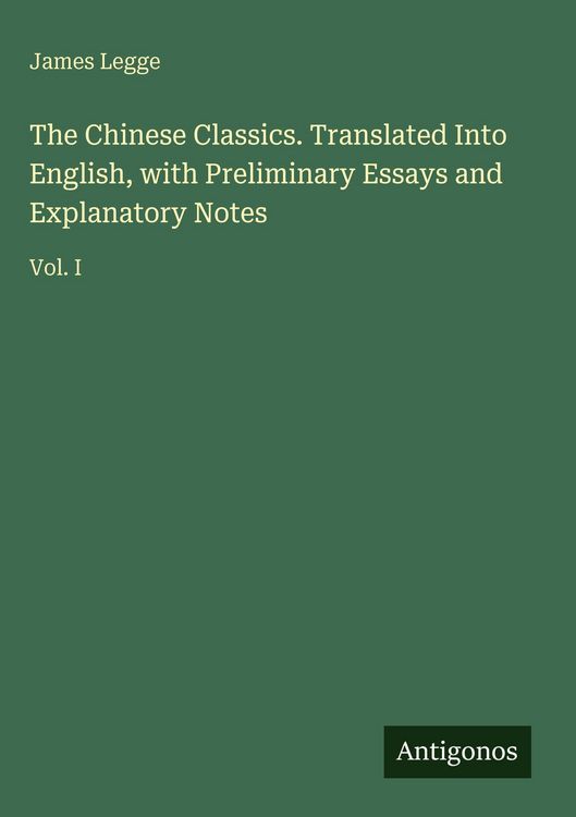 Produktbild: The Chinese Classics. Translated Into English, with Preliminary Essays and Explanatory Notes