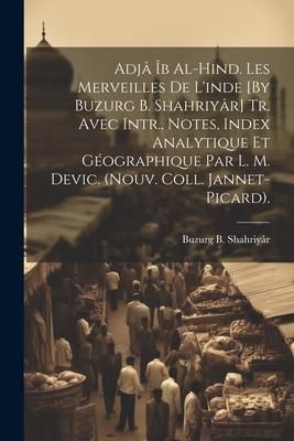 Produktbild: Adj&acirc; &Icirc;b Al-Hind. Les Merveilles De L'inde [By Buzurg B. Shahriy&acirc;r] Tr. Avec Intr., Notes, Index Analytique Et G&eacute;ographique Par L. M. Devic. (Nouv. Col