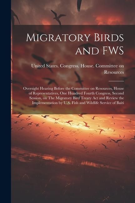 Produktbild: Migratory Birds and FWS: Oversight Hearing Before the Committee on Resources, House of Representatives, One Hundred Fourth Congress, Second Ses