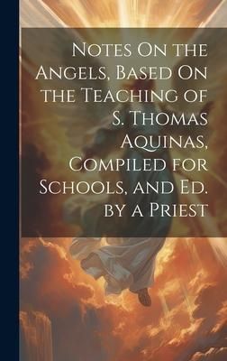 Produktbild: Notes On the Angels, Based On the Teaching of S. Thomas Aquinas, Compiled for Schools, and Ed. by a Priest